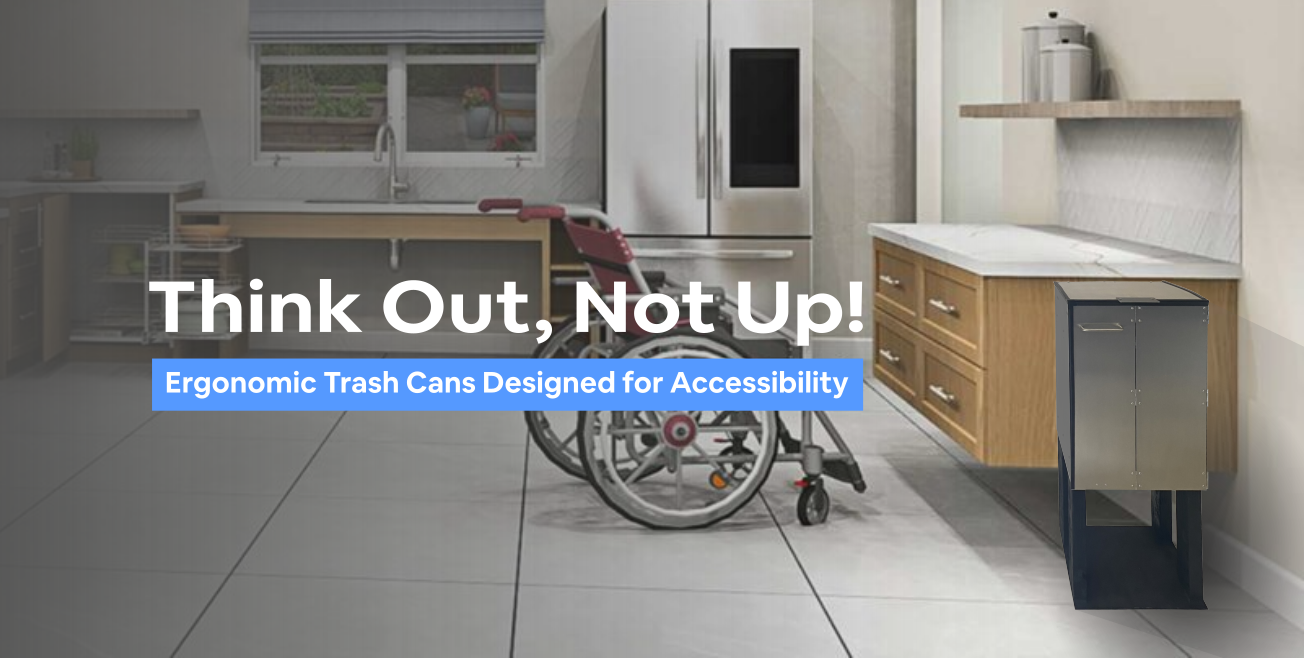 Header showing the DorrCan in an accesible kitchen with a wheelchair in the backgroun and text saying: "think out, not up" and "ergonomic trash cans designed for accessibility"